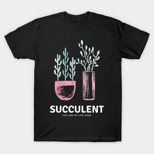 Succulents Are My Life Now T-Shirt